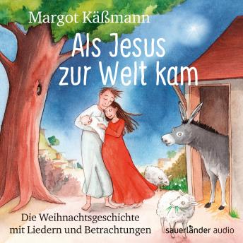 [German] - Als Jesus zur Welt kam - Die Weihnachtsgeschichte mit Liedern (Ungekürzte Lesung)