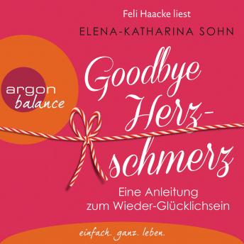 Goodbye Herzschmerz - Eine Anleitung zum Wieder-Gl?cklichsein (Ungek?rzte Lesung)
