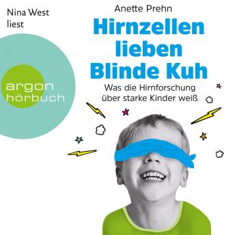 [German] - Hirnzellen lieben Blinde Kuh - Was die Hirnforschung über starke Kinder weiß (Ungekürzte Lesung)