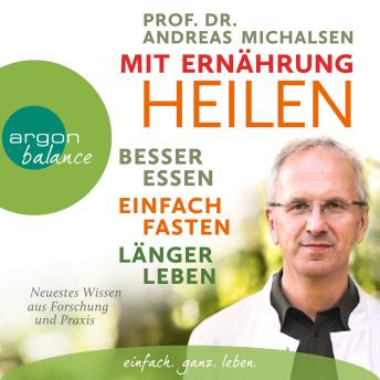[German] - Mit Ernährung heilen - Besser essen - einfach fasten - länger leben. Neuestes Wissen aus Forschung und Praxis (Ungekürzte Lesung)