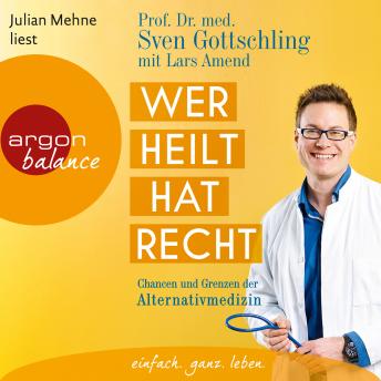 [German] - Wer heilt, hat Recht - Chancen und Grenzen der Alternativmedizin (Ungekürzte Lesung)