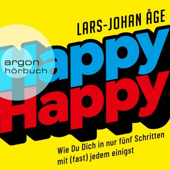 [German] - Happy Happy - Wie Sie sich in nur fünf Schritten mit (fast) jedem einigen (Ungekürzte Lesung)