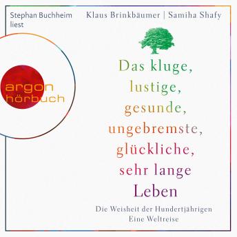 [German] - Das kluge, lustige, gesunde, ungebremste, glückliche, sehr lange Leben - Die Weisheit der Hundertjährigen (Ungekürzte Lesung)
