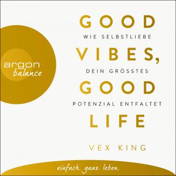 [German] - Good Vibes, Good Life - Wie Selbstliebe dein größtes Potenzial entfaltet (Ungekürzte Lesung)