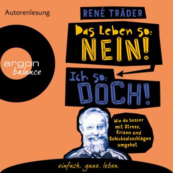 [German] - Das Leben so: nein! Ich so: doch! - Wie du besser mit Stress, Krisen und Schicksalsschlägen umgehst (Ungekürzte Lesung)