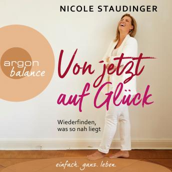 [German] - Von jetzt auf Glück - Wiederfinden, was so nah liegt (Ungekürzte Autorinnenlesung)