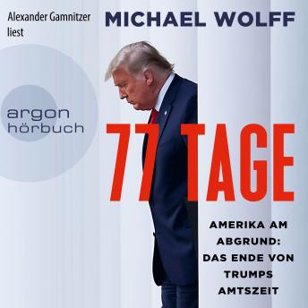 [German] - 77 Tage - Amerika am Abgrund: Das Ende von Trumps Amtszeit (Ungekürzt)