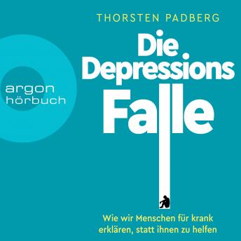 [German] - Die Depressions-Falle - Wie wir Menschen für krank erklären, statt ihnen zu helfen (Ungekürzt)