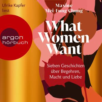 [German] - What Women Want - Sieben Geschichten über Begehren, Macht und Liebe (Ungekürzte Lesung)