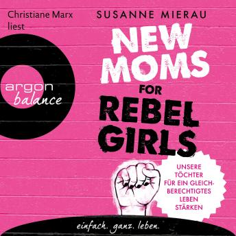 [German] - New Moms for Rebel Girls - Unsere Töchter für ein gleichberechtigtes Leben stärken (Ungekürzte Lesung)