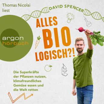 [German] - Alles bio - logisch?! - Die Superkräfte der Pflanzen nutzen, klimafreundliches Gemüse essen und die Welt retten (Ungekürzte Lesung)