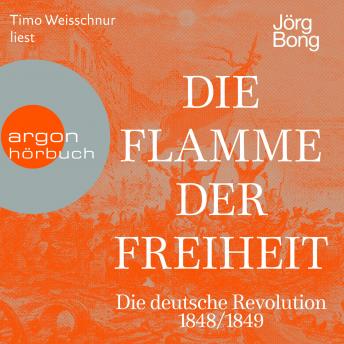 [German] - Die Flamme der Freiheit - Die deutsche Revolution 1848/1849 (Ungekürzte Lesung)