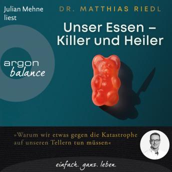 [German] - Unser Essen - Killer und Heiler - Wie wir etwas gegen die Katastrophe auf unseren Tellern tun können (Ungekürzte Lesung)