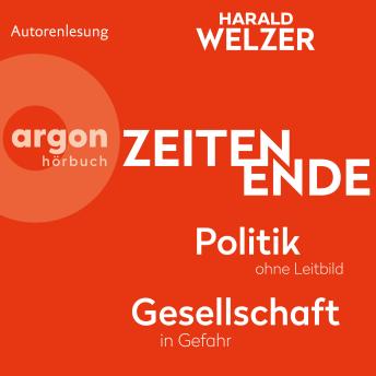 Download ZEITEN ENDE - Politik ohne Leitbild, Gesellschaft in Gefahr (Ungekürzte Autorenlesung) by Prof. Dr. Harald Welzer