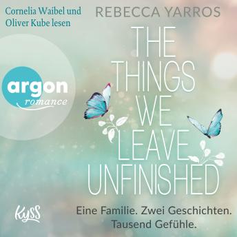 [German] - The things we leave unfinished - Eine Familie. Zwei Geschichten. Tausend Gefühle. (Ungekürzte Lesung)