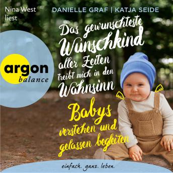 [German] - Das gewünschteste Wunschkind aller Zeiten treibt mich in den Wahnsinn - Babys verstehen und gelassen begleiten (Autorisierte Lesefassung)