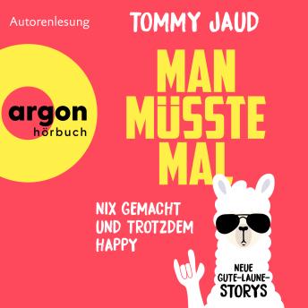 [German] - Man müsste mal - Nix gemacht und trotzdem happy - Neue Gute-Laune-Storys (Autorisierte Lesefassung)