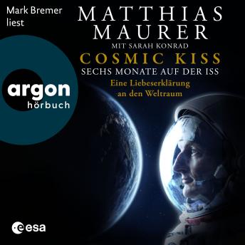 [German] - Cosmic Kiss - Sechs Monate auf der ISS - Eine Liebeserklärung an den Weltraum (Ungekürzte Lesung)
