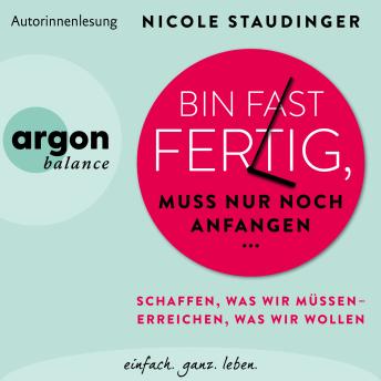 [German] - Bin fast fertig, muss nur noch anfangen - Schaffen, was wir müssen - erreichen, was wir wollen (Ungekürzte Lesung)