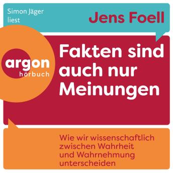 [German] - Fakten sind auch nur Meinungen - Wie wir wissenschaftlich zwischen Wahrheit und Wahrnehmung unterscheiden (Ungekürzte Lesung)
