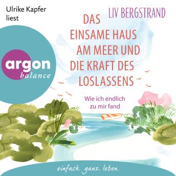 [German] - Das einsame Haus am Meer und die Kraft des Loslassens - Wie ich endlich zu mir selbst fand (Ungekürzte Lesung)