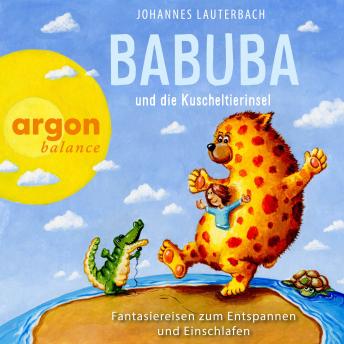 [German] - Babuba und die Kuscheltierinsel - Babuba - Fantasiereisen für Kinder ab 2 Jahren - Phantasiereisen zum Entspannen und Einschlafen, Band 5 (Ungekürzte Autorenlesung)
