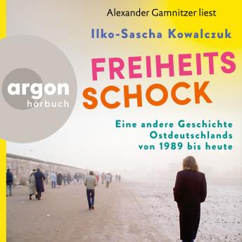 [German] - Freiheitsschock - Eine andere Geschichte Ostdeutschlands von 1989 bis heute (Ungekürzte Lesung)