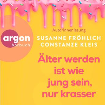 [German] - Älter werden ist wie jung sein, nur krasser: Das neue Buch der Spiegel-Bestseller-Autorinnen übers Älterwerden