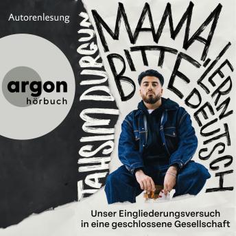 [German] - 'Mama, bitte lern Deutsch' - Unser Eingliederungsversuch in eine geschlossene Gesellschaft (Ungekürzte Lesung)