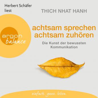 Achtsam sprechen, achtsam zuhören - Die Kunst der bewussten Kommunikation (Gekürzte Fassung), Audio book by Thich Nhat Hanh