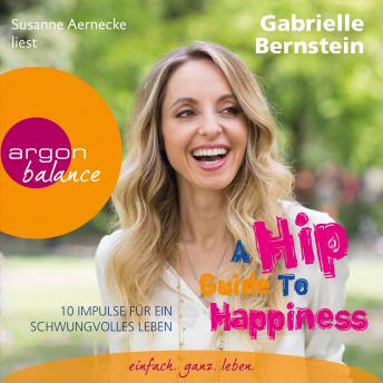 A Hip Guide to Happiness - 12 Impulse f?r ein schwungvolles Leben (Gek?rzte Fassung)
