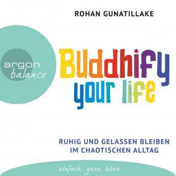 [German] - Buddhify Your Life - Ruhig und gelassen bleiben im chaotischen Alltag (Autorisierte Lesefassung)