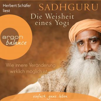 Die Weisheit eines Yogi - Wie innere Veränderung wirklich möglich ist (Ungekürzte Lesung)