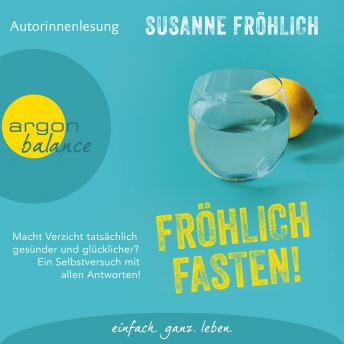 [German] - Fröhlich Fasten! - Macht Verzicht tatsächlich gesünder und glücklicher? Ein Selbstversuch mit allen Antworten! (Gekürzte Lesung)