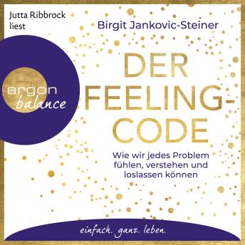 [German] - Der Feeling-Code - Wie wir jedes Problem fühlen, verstehen und loslassen können (Gekürzte Lesung)