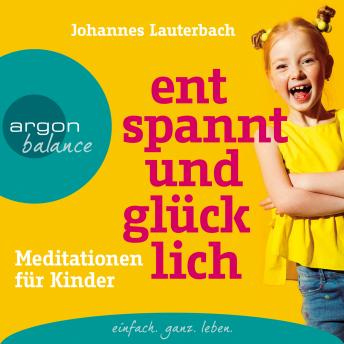 [German] - Entspannt und glücklich - Meditationen für Kinder (Ungekürzt)