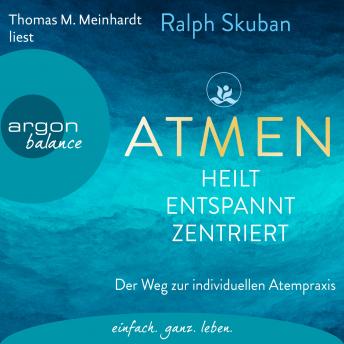 [German] - ATMEN - heilt, entspannt, zentriert - Der Weg zur individuellen Atempraxis (Ungekürzte Lesung)