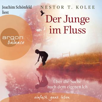 [German] - Der Junge im Fluss - Über die Suche nach dem eigenen Ich - Eine hinreißende Erzählung für alle Sinnsucher (Ungekürzte Lesung)