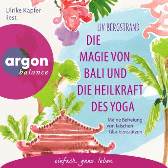 [German] - Die Magie von Bali und die Heilkraft des Yoga - Meine Befreiung von falschen Glaubenssätzen (Ungekürzte Lesung)