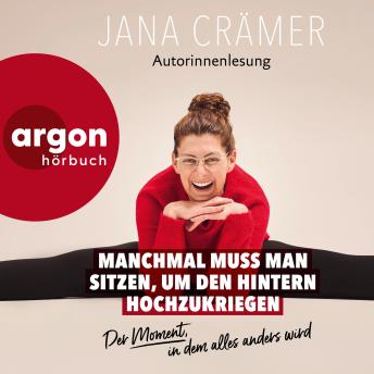 [German] - Manchmal muss man sitzen, um den Hintern hochzukriegen - Der Moment, in dem alles wird (Autorisierte Lesefassung)