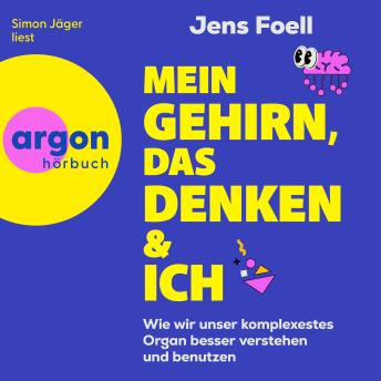 [German] - Mein Gehirn, das Denken und ich - Wie wir unser komplexestes Organ besser verstehen und benutzen (Ungekürzte Lesung)