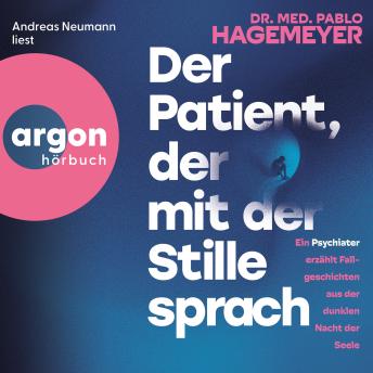 [German] - Der Patient, der mit der Stille sprach - Ein Psychiater erzählt Fallgeschichten aus der dunklen Nacht der Seele (Ungekürzte Lesung)