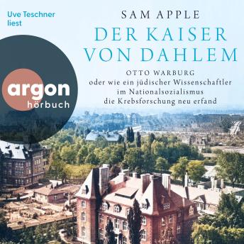 [German] - Der Kaiser von Dahlem - Otto Warburg oder wie ein jüdischer Wissenschaftler im Nationalsozialismus die Krebsforschung neu erfand (Ungekürzte Lesung)