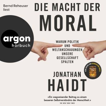 [German] - Die Macht der Moral - Warum Politik und Weltanschauungen unsere Gesellschaft spalten (Ungekürzte Lesung)