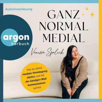 [German] - Ganz normal medial - Wie du deine mediale Veranlagung stärkst und mit der geistigen Welt kommunizieren kannst (Ungekürzte Autorinnenlesung)