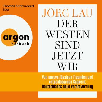 [German] - Der Westen sind jetzt wir - Von unzuverlässigen Freunden und entschlossenen Gegnern: Deutschlands neue Verantwortung (Ungekürzte Lesung)
