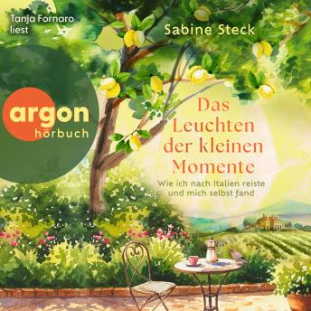 [German] - Das Leuchten der kleinen Momente - Wie ich nach Italien reiste und mich selbst fand (Ungekürzte Lesung)