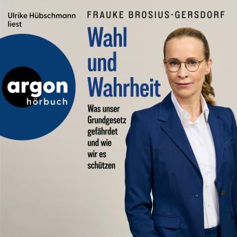 [German] - Wahl und Wahrheit - Was unser Grundgesetz gefährdet und wie wir es schützen (Ungekürzte Lesung)