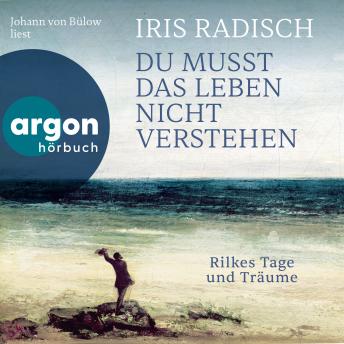 [German] - Du musst das Leben nicht verstehen: Rilkes Tage und Träume