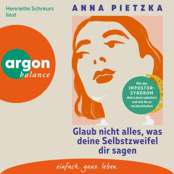 [German] - Glaub nicht alles, was deine Selbstzweifel dir sagen - Wie das Impostor-Syndrom dein Leben sabotiert und wie du es verabschiedest (Ungekürzte Lesung)